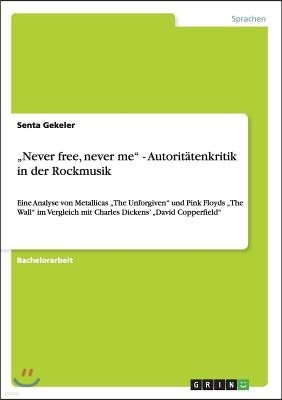 "Never free, never me" - Autoritatenkritik in der Rockmusik: Eine Analyse von Metallicas "The Unforgiven" und Pink Floyds "The Wall" im Vergleich mit