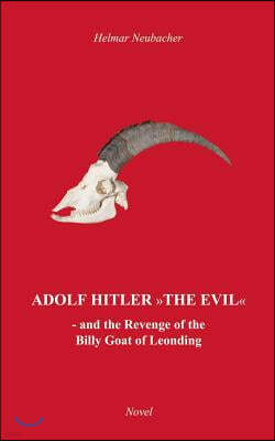 "Adolf Hitler" The Evil: and the Revenge of the Billy Goat of Leonding