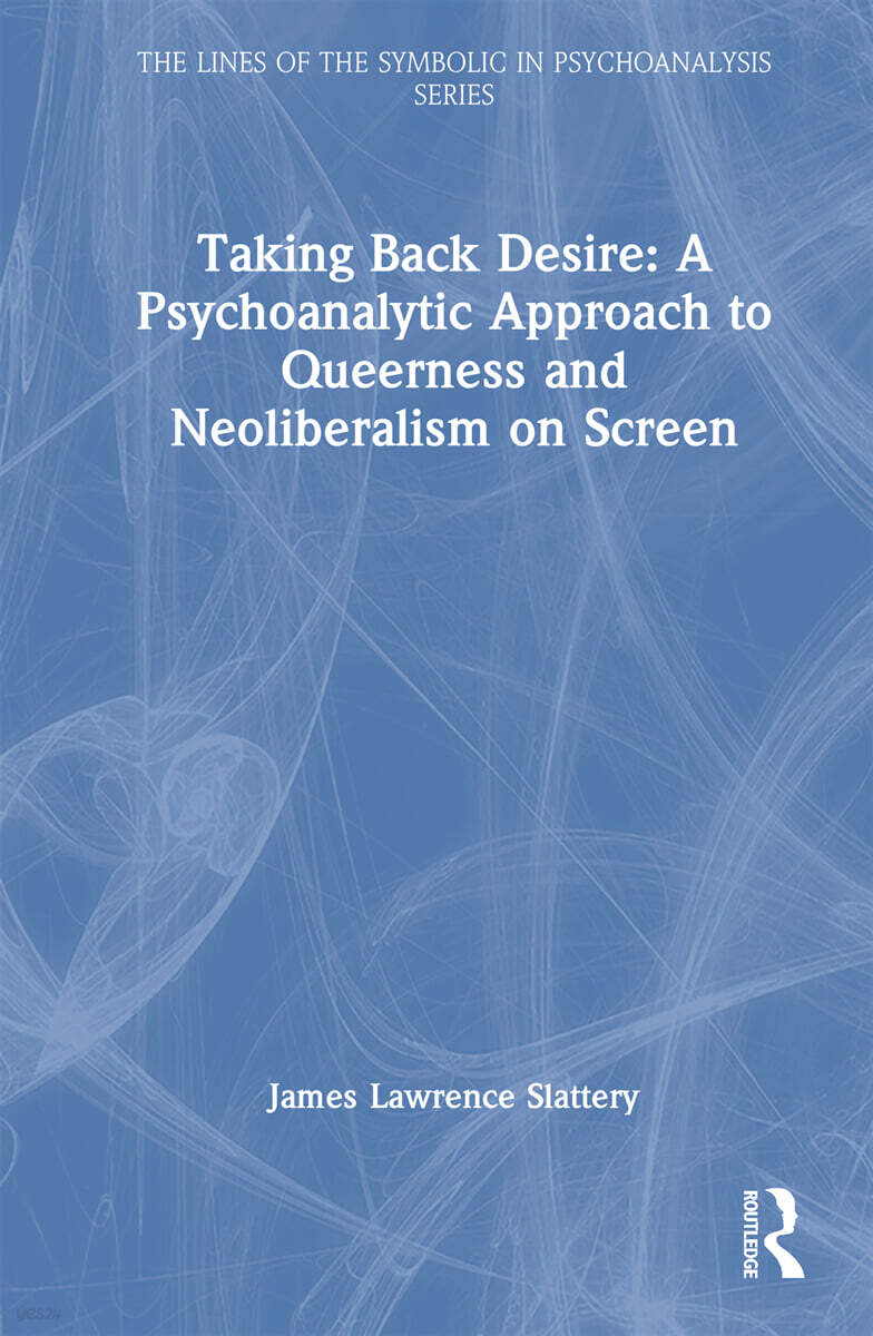 Taking Back Desire: A Psychoanalytic Approach to Queerness and Neoliberalism on Screen