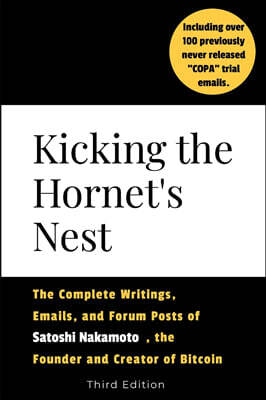 Kicking the Hornet's Nest: The Complete Writings, Emails, and Forum Posts of Satoshi Nakamoto, the Founder of Bitcoin and Cryptocurrency - Third Editi