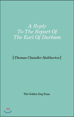 Reply to the Report of the Earl of Durham