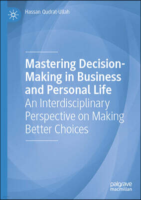 Palgrave MacMillan Mastering Decision-Making in Business and Personal Life: An Interdisciplinary Perspective on Making Better Choices