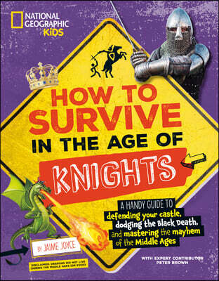 How to Survive in the Age of Knights: A Handy Guide to Defending Your Castle, Dodging the Black Death, and Mastering the Mayhem of the Middle Ages!