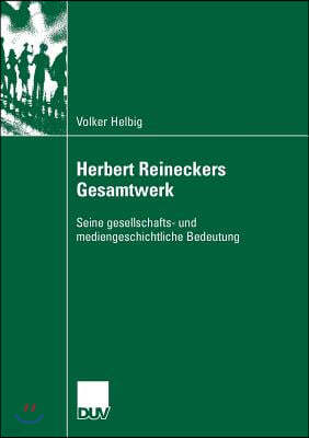 Herbert Reineckers Gesamtwerk: Seine Gesellschafts- Und Mediengeschichtliche Bedeutung