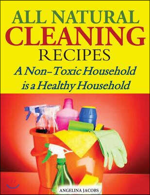 All Natural Cleaning Recipes: A Non-Toxic Household Is a Healthy Household