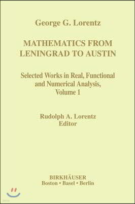 Mathematics from Leningrad to Austin: George G. Lorentz' Selected Works in Real, Functional and Numerical Analysis Volume 1