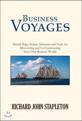 Business Voyages: Mental Maps, Scripts, Schemata, and Tools for Discovering and Co-Constructing Your Own Business Worlds