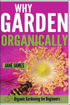 Why Garden Organically: Organic Gardening for Beginners