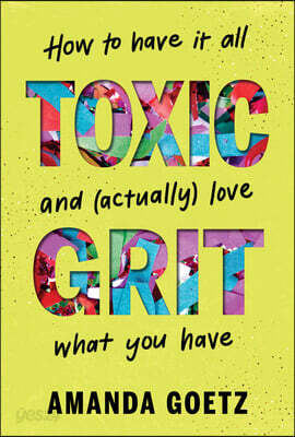 Toxic Grit: How to Have It All and (Actually) Love What You Have