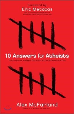 10 Answers for Atheists: How to Have an Intelligent Discussion about the Existence of God