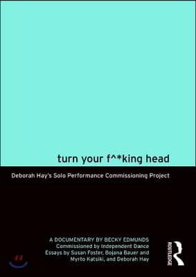 Turn Your F^*king Head: Deborah Hay's Solo Performance Commissioning Project