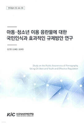 아동.청소년 이용 음란물에 대한 국민인식과 효과적인 규제방안 연구