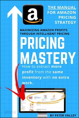 Pricing Mastery - Master Guide To Amazon Pricing Strategy: How To Extract More Profit From The Same Inventory