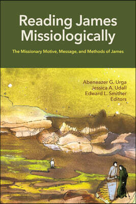 Reading James Missiologically: The Missionary Motive, Message, and Methods of James