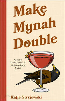 Make Myna Double: Cocktails for Bird Lovers (Bird-Themed Cocktails, Mixology)