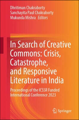In Search of Creative Commons: Crisis, Catastrophe, and Responsive Literature in India: Proceedings of the ICSSR Funded International Conference 2023