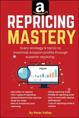 Amazon Repricing Mastery: Every Trick To Maximizing Amazon Profits By Optmizing Prices, A Guide For Sellers