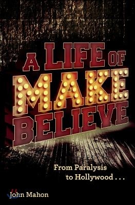 A Life of Make Believe: From Paralysis to Hollywood