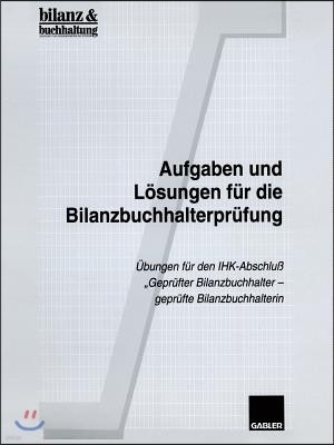 Aufgaben Und Losungen Fur Die Bilanzbuchhalterprufung: Ubungen Fur Den Ihk-Abschluß "Geprufter Bilanzbuchhalter -- Geprufte Bilanzbuchhalterin"