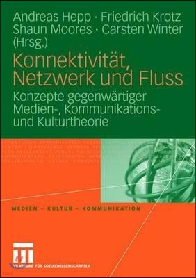 Konnektivitat, Netzwerk Und Fluss: Konzepte Gegenwartiger Medien-, Kommunikations- Und Kulturtheorie