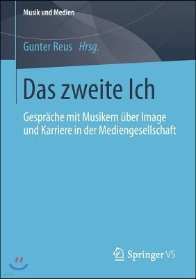 Das Zweite Ich: Gesprache Mit Musikern Uber Image Und Karriere in Der Mediengesellschaft