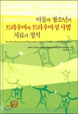 아동과 청소년의 트라우마와 트라우마 사별 치료의 정석