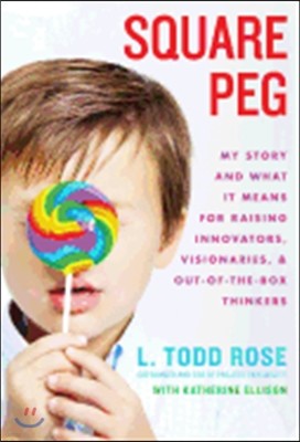 Square Peg: My Story and What It Means for Raising Innovators, Visionaries, and Out-Of-The-Box Thinkers
