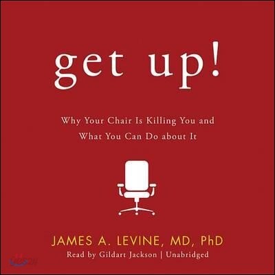 Get Up! Lib/E: Why Your Chair Is Killing You and What You Can Do about It