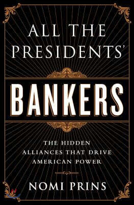 All the Presidents' Bankers: The Hidden Alliances That Drive American Power