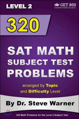 320 SAT Math Subject Test Problems arranged by Topic and Difficulty Level - Level 2: 160 Questions with Solutions, 160 Additional Questions with Answe
