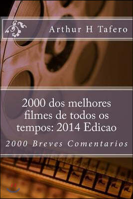 2000 dos melhores filmes de todos os tempos: 2014 Edicao: 2000 Breves Comentarios