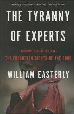 The Tyranny of Experts: Economists, Dictators, and the Forgotten Rights of the Poor