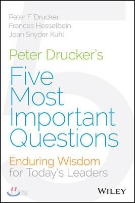 Peter Drucker's Five Most Important Questions: Enduring Wisdom for Today's Leaders