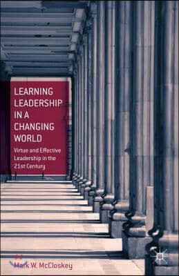 Learning Leadership in a Changing World: Virtue and Effective Leadership in the 21st Century