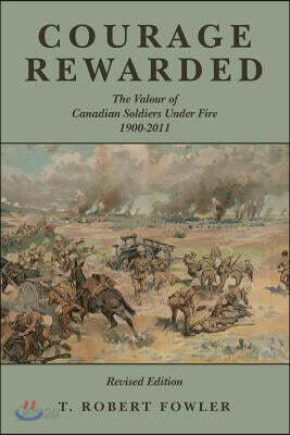 Courage Rewarded: The Valour of Canadian Soldiers Under Fire 1900-2011