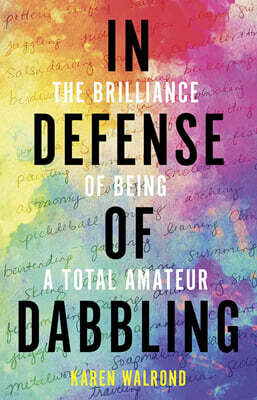 In Defense of Dabbling: The Brilliance of Being a Total Amateur
