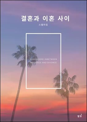 결혼과 이혼사이  : 낯선 캘리포니아에서 느끼는 진솔한 결혼에 대한 생각,  공감 에세이