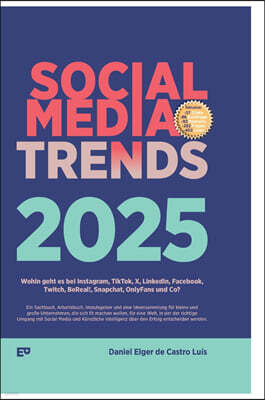 Elger Publishing Social Media Trends 2025: Wohin geht es bei Instagram, TikTok, X, LinkedIn, Facebook, BeReal!, Snapchat, OnlyFans und Co?