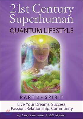 21st Century Superhuman-3: PART 3: SPIRIT Live Your Dreams: Success, Passion, Relationship, Community