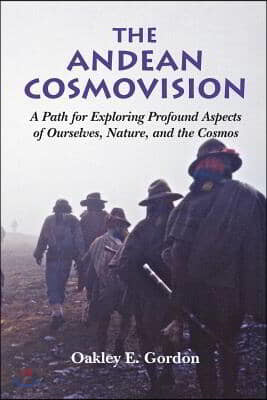 The Andean Cosmovision: A Path for Exploring Profound Aspects of Ourselves, Nature, and the Cosmos