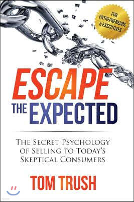 Escape the Expected: The Secret Psychology of Selling to Today's Skeptical Consumers