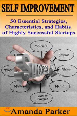 Self Improvement: 50 Essential Strategies, Characteristics, and Habits of Highly Successful Startups