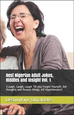 Best Nigerian Adult Jokes, Riddles and Insight Vol. 1: (Laugh, Laugh, Laugh Till you Forget Yourself, Get thoughts and Reason things, kill Hypertensio