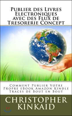 Publier des Livres Electroniques avec des Flux de Tresorerie Concept: Comment Publier Votre Propre eBook Amazon Kindle Traces de Bout en Bout