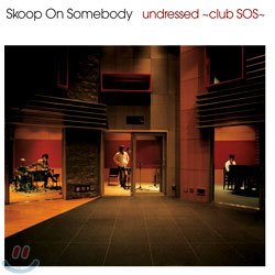 Skoop On Somebody - undressed ~club SOS~