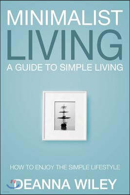 Minimalist Living: A Guide to Simple Living