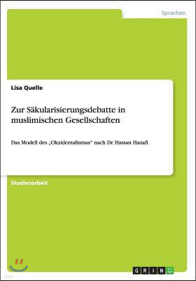 Zur Säkularisierungsdebatte in muslimischen Gesellschaften: Das Modell des "Okzidentalismus" nach Dr. Hassan Hanafi