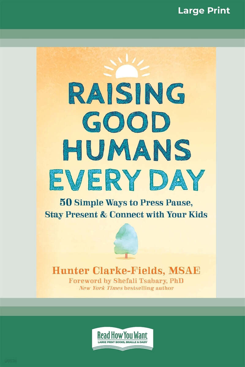Raising Good Humans Every Day: 50 Simple Ways to Press Pause, Stay Present, and Connect with Your Kids (16pt Large Print Format)