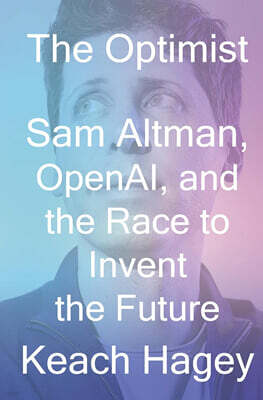 The Optimist: Sam Altman, Openai, and the Race to Invent the Future