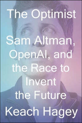 The Optimist: Sam Altman, Openai, and the Race to Invent the Future